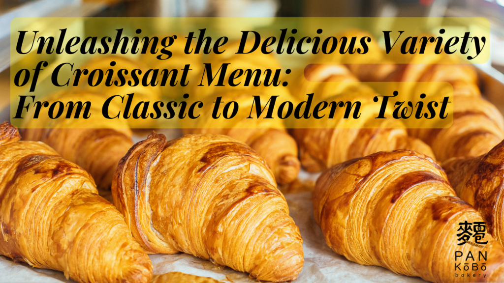 Unleashing the Delicious Variety of Croissant Menu From Classic to Modern Twist 1- Malaysia, Johor (JB) Wholesaler, Supplier, Supply, Supplies, PanKobo Japanese Bakery was established in year 2013.